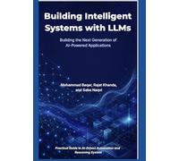 Building Intelligent Systems with LLMs: RAG, AI Agents, and Beyond: Building the Next Generation of AI-Powered Applications