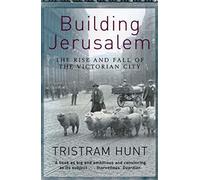 Building Jerusalem: The Rise and Fall of the Victorian City
