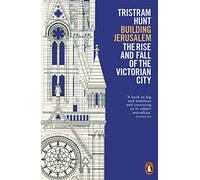 Building Jerusalem: The Rise and Fall of the Victorian City