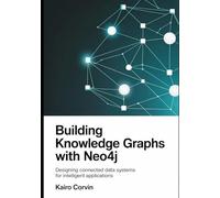Building Knowledge Graphs with Neo4j: Designing Connected Data Systems for Intelligent Applications: 2 (Applied AI Automation Systems Engineering Series)