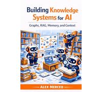 Building Knowledge Systems for AI: Graphs, RAG, Memory, and Context (Merced Books on Agentic AI and Data)