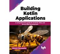 Building Kotlin Applications : A comprehensive guide for Android, Web, and Server-Side Development