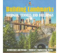 Building Landmarks - Bridges, Tunnels and Buildings - Architecture and Design Children's Engineering Books