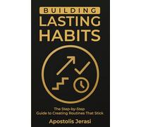 Building Lasting Habits: The Step-by-Step Guide to Creating Routines That Stick