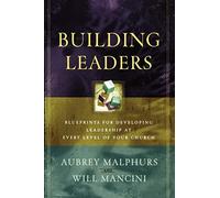 Building Leaders: Blueprints for Developing Leadership at Every Level of Your Church