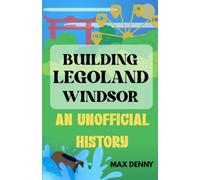 Building Legoland Windsor - An Unofficial History