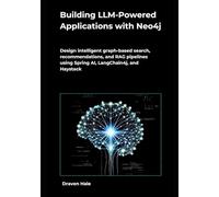 Building LLM-Powered Applications with Neo4j: Design intelligent graph-based search, recommendations, and RAG pipelines using Spring AI, LangChain4j, and Haystack