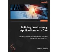 Building Low Latency Applications with C++: How to Build Quick responsive Low Latency Applications with C++