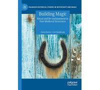Building Magic: Ritual and Re-enchantment in Post-Medieval Structures (Palgrave Historical Studies in Witchcraft and Magic)