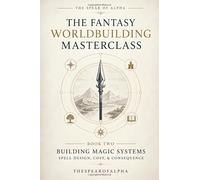 Building Magic Systems: Spell Design, Cost & Consequence (The Fantasy Worldbuilding Masterclass)