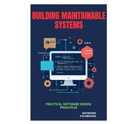 Building Maintainable Systems: Practical Software Design Principles