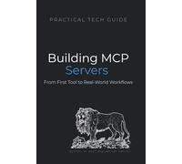 Building MCP Servers: A Practical Python Guide to Model Context Protocol - From First Tool to Real-World Workflows (The Practical Tech Guide Series)