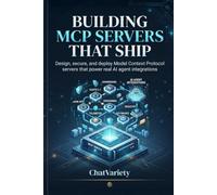 Building MCP Servers That Ship: Design, secure, and deploy Model Context Protocol servers that power real AI agent integrations (Applied LLM Engineering Series)