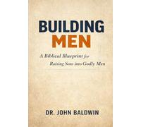 BUILDING MEN: A Biblical Blueprint for Raising Sons into Godly Men: 4 (Built for Battle)