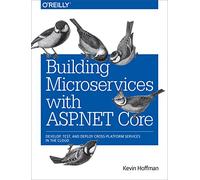 Building Microservices with ASP.NET Core: Develop, Test, and Deploy Cross-Platform Services in the Cloud
