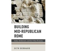 Building Mid-Republican Rome: Labor, Architecture, and the Urban Economy