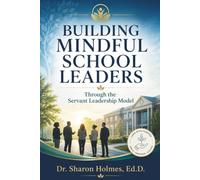 BUILDING MINDFUL SCHOOL LEADERS: THROUGH THE SERVANT LEADERSHIP MODEL