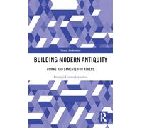 Building Modern Antiquity: Hymns and Laments for Athens (Visual Modernities)