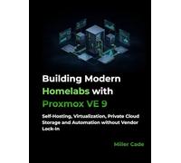 Building Modern Homelabs with Proxmox VE 9: Self-Hosting, Virtualization, Private Cloud Storage and Automation without Vendor Lock-In