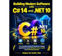 Building Modern Software with C# 14 and .NET 10: The Complete Hands-On Guide for Creating Applications Across Windows, Linux, macOS, and Cloud Environments