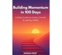 Building Momentum in 100 Days: A Daily Guide to Clarity, Growth & Lasting Habits