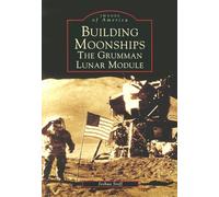 Building Moonships: The Grumman Lunar Module – Images of America – Arcadia