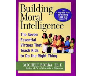 Building Moral Intelligence: The Seven Essential Virtues that Teach Kids to Do the Right Thing