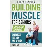 Building Muscle for Seniors: Strength Training Exercises for Men and Women over 60 (Workouts for Men and Women Over 60)
