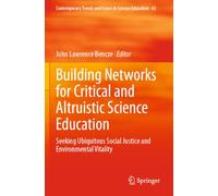 Building Networks for Critical and Altruistic Science Education: Seeking Ubiquitous Social Justice and Environmental Vitality (Contemporary Trends and Issues in Science Education, 63)