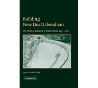 Building New Deal Liberalism: The Political Economy of Public Works, 1933-1956
