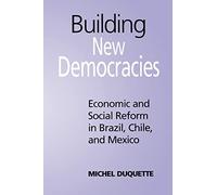 Building New Democracies: Economic and Social Reform in Brazil, Chile, and Mexico: 7 (Studies in Comparative Political Economy and Public Policy)