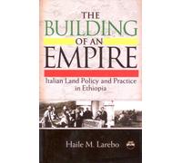 BUILDING OF AN EMPIRE : Italian Land Policy and Practice in Ethiopia