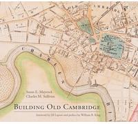 Building Old Cambridge - Architecture and Development (The MIT Press)
