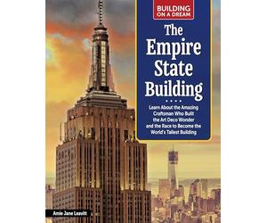 Building on a Dream: The Empire State Building: Learn about the Amazing Craftsman Who Built the Art Deco Wonder and the Race to Become the World's Tallest Building