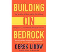 Building on Bedrock: What Sam Walton, Walt Disney, and Other Great Self-Made Entrepreneurs Can Teach Us About Building Valuable Companies