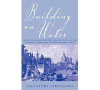Building on Water: Venice, Holland and the Construction of the European Landscape in Early Modern Times