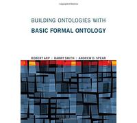Building Ontologies with Basic Formal Ontology by Robert Arp (2015-07-31)