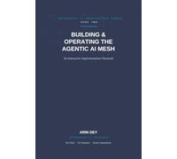 Building & Operating The Agentic AI Mesh: An Enterprise Implementation Playbook (Knitting Agentic AI Mesh)