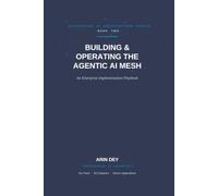 Building & Operating The Agentic AI Mesh: An Enterprise Implementation Playbook (Knitting Agentic AI Mesh)