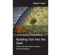 Building Out into the Dark: Theory and Observation in Science and Psychoanalysis