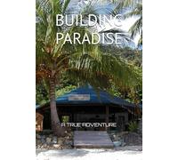 Building Paradise: A True Adventure