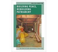Building Peace, Rebuilding Patriarchy: The Failure of Gender Interventions in Timor-Leste (OXF STUDIES GENDER INTL RELATIONS SERIES)