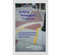 Building Pedagogical Curb Cuts: Incorporating Disability in the University Classroom and Curriculum