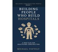 Building People Who Build Hospitals: A New Plan for Healthcare Construction (Building Construction People)