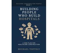 Building People Who Build Hospitals: A New Plan for Healthcare Construction (Building Construction People)