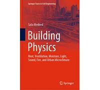 Building Physics: Heat, Ventilation, Moisture, Light, Sound, Fire, and Urban Microclimate (Springer Tracts in Civil Engineering)