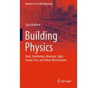 Building Physics: Heat, Ventilation, Moisture, Light, Sound, Fire, and Urban Microclimate (Springer Tracts in Civil Engineering)