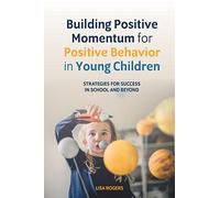 Building Positive Momentum for Positive Behavior in Young Children: Strategies for Success in School and Beyond