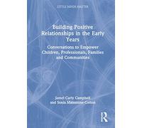 Building Positive Relationships in the Early Years: Conversations to Empower Children, Professionals, Families and Communities (Little Minds Matter)