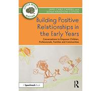 Building Positive Relationships in the Early Years: Conversations to Empower Children, Professionals, Families and Communities (Little Minds Matter)
